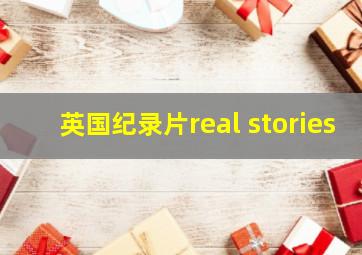 英国纪录片real stories